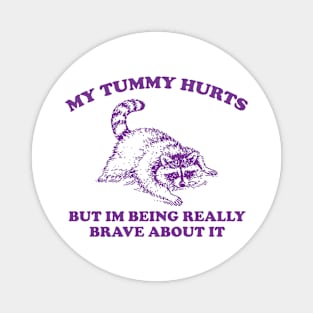 My Tummy Hurts but Im Being Really Brave About It Sweatshirt, Funny Raccoon Meme Magnet